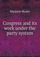 Congress and its work under the party system, Marjorie Shuler 