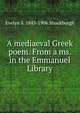 A mediaeval Greek poem. From a ms. in the Emmanuel Library, Evelyn S. 1843-1906 Shuckburgh 