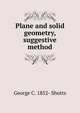 Plane and solid geometry, suggestive method, George C. 1852- Shutts 