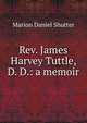 Rev. James Harvey Tuttle, D. D.: a memoir, Marion Daniel Shutter 