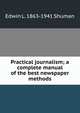 Practical journalism; a complete manual of the best newspaper methods, Edwin L. 1863-1941 Shuman 