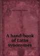 A hand-book of Latin synonymes, Edgar Solomon Shumway 
