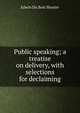 Public speaking; a treatise on delivery, with selections for declaiming, Shurter, Edwin Du Bois 