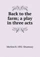 Back to the farm; a play in three acts, Merline H. 1892- Shumway 