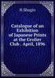 Catalogue of an Exhibition of Japanese Prints at the Grolier Club . April, 1896, H Shugio 