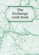 The Exchange cook book, 