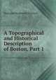 A Topographical and Historical Description of Boston, Part 1, Shurtleff, Nathaniel Bradstreet, 1810-1874 