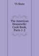 The American Housewife: Cook Book, Parts 1-2, TS Shute 
