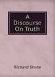 A Discourse On Truth, Richard Shute 