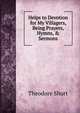 Helps to Devotion for My Villagers, Being Prayers, Hymns, & Sermons, Theodore Shurt 