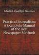 Practical Journalism: A Complete Manual of the Best Newspaper Methods, Edwin Llewellyn Shuman 