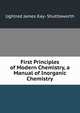 First Principles of Modern Chemistry, a Manual of Inorganic Chemistry, Ughtred James Kay- Shuttleworth 