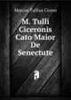 M. Tulli Ciceronis Cato Maior De Senectute, Marcus Tullius Cicero 