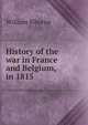History of the war in France and Belgium, in 1815, William Siborne 