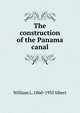 The construction of the Panama canal, William L. 1860-1935 Sibert 