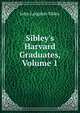 Sibley's Harvard Graduates, Volume 1, John Langdon Sibley 