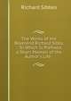 The Works of the Reverend Richard Sibbs .: To Which Is Prefixed, a Short Memoir of the Author's Life. ., Richard Sibbes 