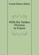 With the Yankee Division in France, Frank Palmer Sibley 