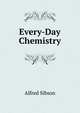 Every-Day Chemistry, Alfred Sibson 