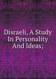Disraeli, A Study In Personality And Ideas;, 