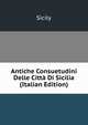 Antiche Consuetudini Delle Citta Di Sicilia (Italian Edition), Sicily 