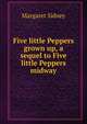 Five little Peppers grown up, a sequel to Five little Peppers midway, Margaret Sidney 
