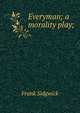 Everyman; a morality play;, Frank Sidgwick 