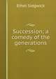 Succession; a comedy of the generations, Ethel Sidgwick 