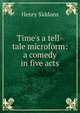 Time's a tell-tale microform: a comedy in five acts, Henry Siddons 