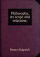 Philosophy, its scope and relations;, Henry Sidgwick 