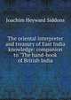The oriental interpreter and treasury of East India knowledge: companion to "The hand-book of British India, Joachim Heyward Siddons 