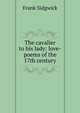 The cavalier to his lady: love-poems of the 17th century, Frank Sidgwick 