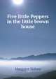 Five little Peppers in the little brown house, Margaret Sidney 