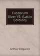 Fastorum liber VI; (Latin Edition), Arthur Sidgwick 