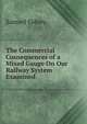 The Commercial Consequences of a Mixed Gauge On Our Railway System Examined, Samuel Sidney 