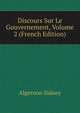 Discours Sur Le Gouvernement, Volume 2 (French Edition), Algernon Sidney 