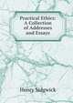 Practical Ethics: A Collection of Addresses and Essays, Henry Sidgwick 