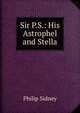 Sir P.S.: His Astrophel and Stella, Sidney Philip 