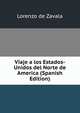 Viaje a los Estados-Unidos del Norte de America (Spanish Edition), Lorenzo de Zavala 