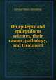 On epilepsy and epileptiform seizures, their causes, pathology, and treatment, Edward Henry Sieveking 