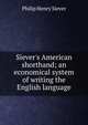Siever's American shorthand; an economical system of writing the English language, Philip Henry Siever 