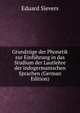 Grundzuge der Phonetik zur Einfuhrung in das Studium der Lautlehre der indogermanischen Sprachen (German Edition), Eduard Sievers 