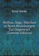 Mythus, Sage, Marchen in Ihren Beziehungen Zur Gegenwart (German Edition), Ernst Siecke 