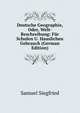 Deutsche Geographie, Oder, Welt-Beschreibung: Fur Schulen U. Hauslichen Gebrauch (German Edition), Samuel Siegfried 