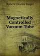 Magnetically Controlled Vacuum Tube, Robert Charles Siegel 