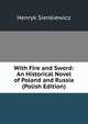 With Fire and Sword: An Historical Novel of Poland and Russia (Polish Edition), Sienkiewicz Henryk 