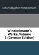 Winckelmann's Werke, Volume 5 (German Edition), Johann Joachim Winckelmann 