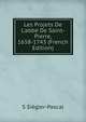 Les Projets De L'abb? De Saint-Pierre, 1658-1743 (French Edition), S Siegler-Pascal 