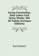 Georg Cornicelius, Sein Leben Und Seine Werke, Mit 30 Tafeln (German Edition), Karl Siebert 