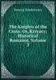 The Knights of the Cross: Or, Krzyacy; Historical Romance, Volume 3, Sienkiewicz Henryk 